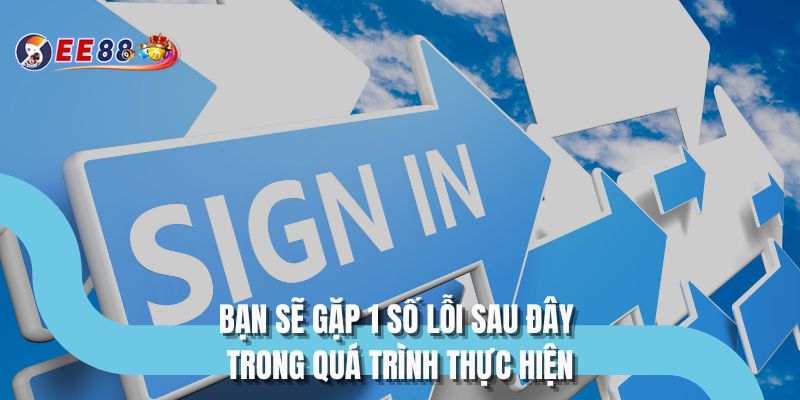 Bạn sẽ gặp 1 số lỗi sau đây trong quá trình thực hiện