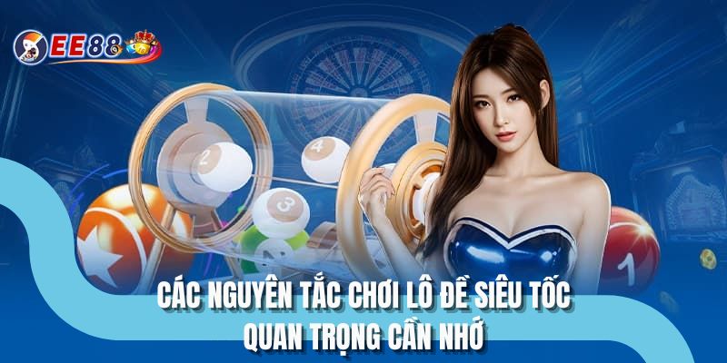 Các nguyên tắc chơi lô đề siêu tốc quan trọng cần nhớ