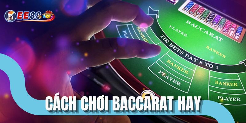 Cách Chơi Baccarat Hay - Bí Quyết Vào Bàn Tự Tin Hơn