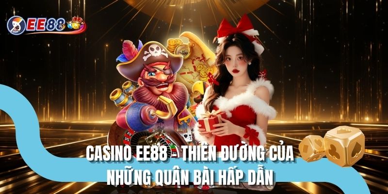 Casino EE88 - Thiên đường của những quân bài hấp dẫn