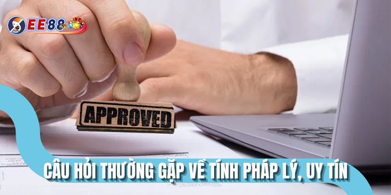 Câu hỏi thường gặp về tính pháp lý, uy tín