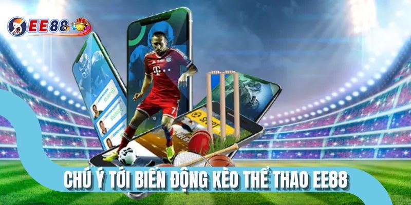 Chú ý tới biến động kèo thể thao EE88