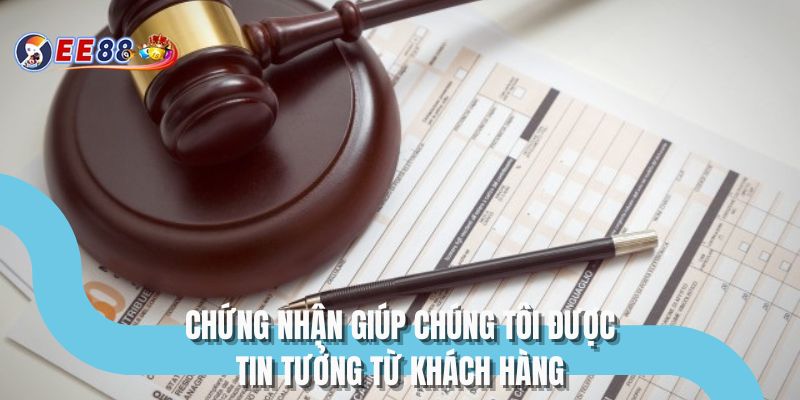 Chứng nhận giúp chúng tôi được tin tưởng từ khách hàng