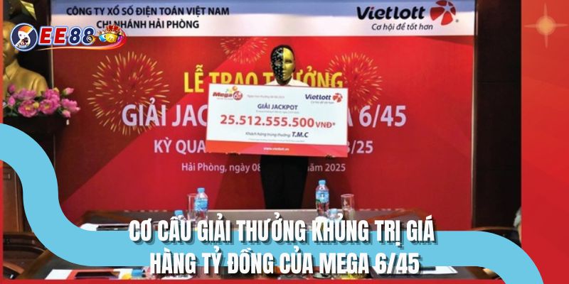 Cơ cấu giải thưởng khủng trị giá hàng tỷ đồng của Mega 6/45