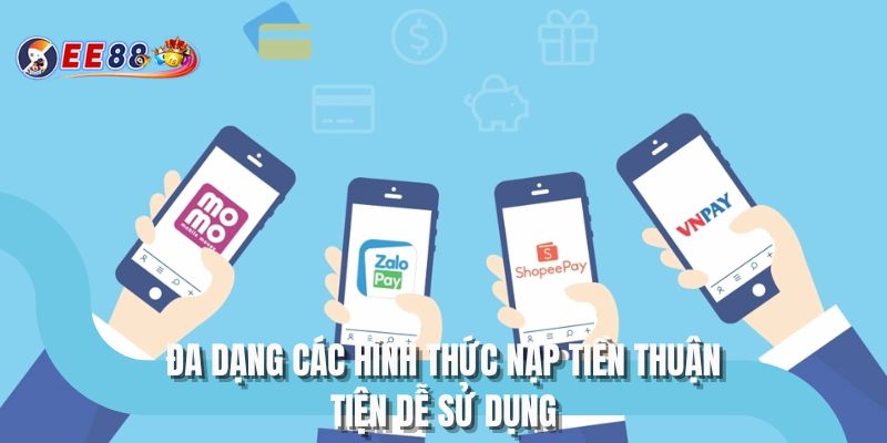Đa dạng các hình thức nạp tiền thuận tiện dễ sử dụng