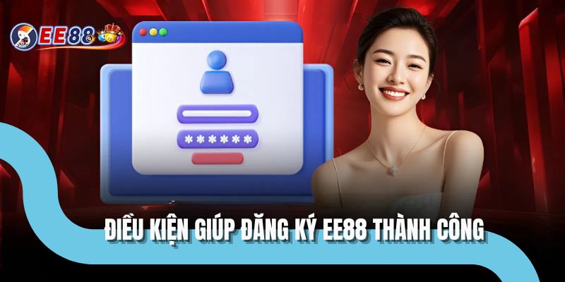Điều kiện giúp đăng ký EE88 thành công