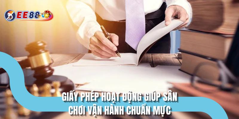 Giấy phép hoạt động giúp sân chơi vận hành chuẩn mực
