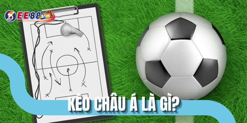 Kèo Châu Á Là Gì - Cách Thức Tính Và Đặc Điểm Kèo