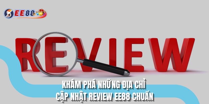 Khám phá những địa chỉ cập nhật review EE88 chuẩn