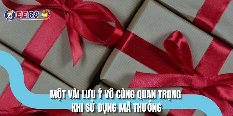 Một vài lưu ý vô cùng quan trọng khi sử dụng mã thưởng