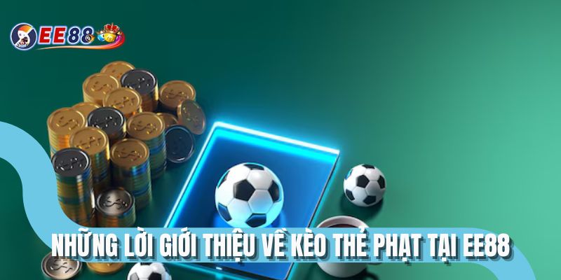 Những lời giới thiệu về kèo thẻ phạt tại EE88