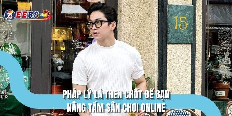 Pháp lý là then chốt để bạn nâng tầm sân chơi online