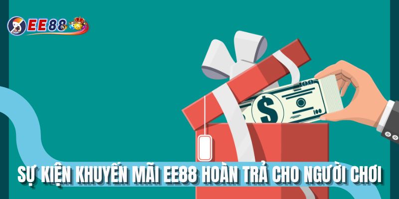 Sự kiện khuyến mãi EE88 hoàn trả cho người chơi