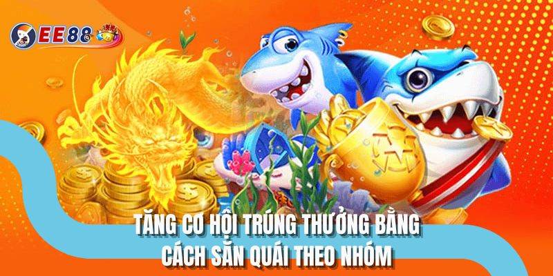 Tăng cơ hội trúng thưởng bằng cách săn quái theo nhóm