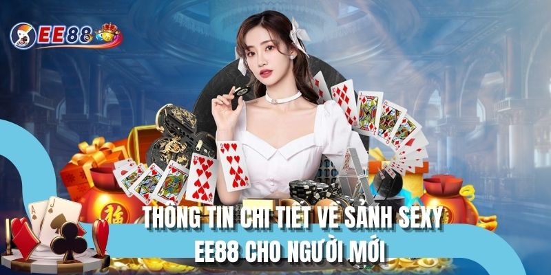 Thông tin chi tiết về Sảnh SEXY EE88 cho người mới 