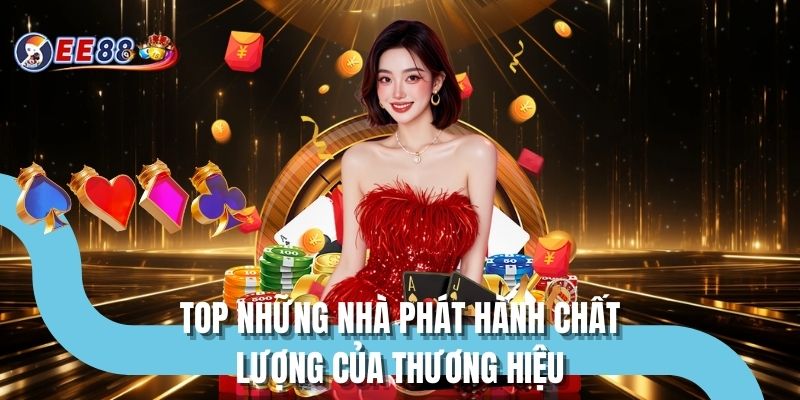 Top những nhà phát hành chất lượng của thương hiệu