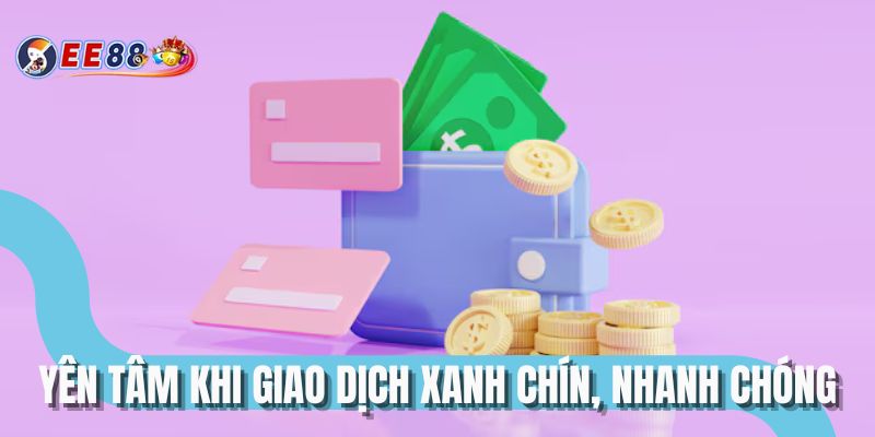 Yên tâm khi giao dịch xanh chín, nhanh chóng